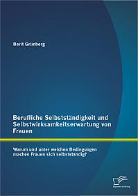 Berufliche Selbstständigkeit und Selbstwirksamkeitserwartung von Frauen: Warum und unter welchen Bedingungen machen Frauen sich selbstständig?