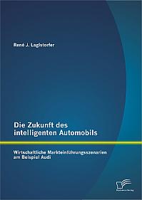 Die Zukunft des intelligenten Automobils: Wirtschaftliche Markteinführungsszenarien am Beispiel Audi