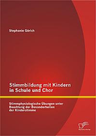 Stimmbildung mit Kindern in Schule und Chor: Stimmphysiologische Übungen unter Beachtung der Besonderheiten der Kinderstimme