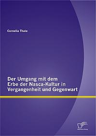 Der Umgang mit dem Erbe der Nasca-Kultur in Vergangenheit und Gegenwart