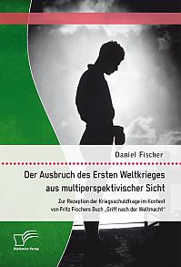 Der Ausbruch des Ersten Weltkrieges aus multiperspektivischer Sicht: Zur Rezeption der Kriegsschuldfrage im Kontext von Fritz Fischers Buch "Griff nach der Weltmacht"