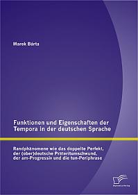 Funktionen und Eigenschaften der Tempora in der deutschen Sprache: Randphänomene wie das doppelte Perfekt, der (ober)deutsche Präteritumschwund, der am-Progressiv und die tun-Periphrase