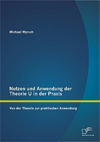 Nutzen und Anwendung der Theorie U in der Praxis: Von der Theorie zur praktischen Anwendung