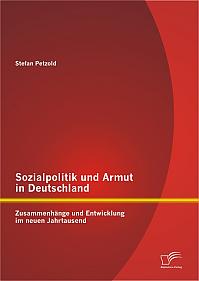 Sozialpolitik und Armut in Deutschland - Zusammenhänge und Entwicklung im neuen Jahrtausend