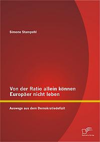 Von der Ratio allein können Europäer nicht leben: Auswege aus dem Demokratiedefizit