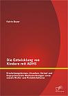 Die Entwicklung von Kindern mit ADHS: Erscheinungsformen, Ursachen, Verlauf und biopsychosoziale Wechselwirkungen sowie soziale Risiko- und Protektivfaktoren