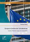 Europa im Zeichen der Schuldenkrise: Ursachen, Fehlentwicklungen und Lösungsansätze