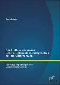 Der Einfluss des neuen Beschäftigtendatenschutzgesetzes auf die Unternehmen: Handlungsempfehlungen und Umsetzungsvorschläge