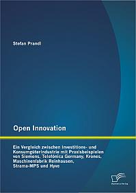 Open Innovation: Ein Vergleich zwischen Investitions- und Konsumgüterindustrie mit Praxisbeispielen von Siemens, Telefónica Germany, Krones, Maschinenfabrik Reinhausen, Strama-MPS und Hyve