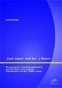 Cool Japan und der J-Boom: Die japanische Unterhaltungsindustrie und ihre Rolle in der globalen Populärkultur seit den 1990er Jahren