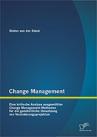 Change Management: Eine kritische Analyse ausgewählter Change Management-Methoden für die ganzheitliche Umsetzung von Veränderungsprojekten