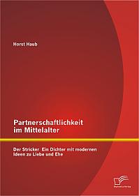 Partnerschaftlichkeit im Mittelalter: Der Stricker  Ein Dichter mit modernen Ideen zu Liebe und Ehe