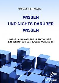 Wissen und nichts darüber wissen: Wissensmanagement in stationären Einrichtungen der Jugendwohlfahrt