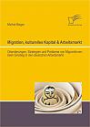 Migration, kulturelles Kapital & Arbeitsmarkt: Orientierungen, Strategien und Probleme von MigrantInnen beim Einstieg in den deutschen Arbeitsmarkt