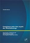 Compliance unter dem Aspekt des Whistleblowings: Organisation, Förderung und Herausforderung einer hinweisgeberfreundlichen Kultur