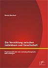 Die Vermittlung zwischen Individuum und Gesellschaft: Psychoanalytische und sozialpsychologische Betrachtungen