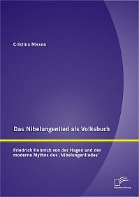 Das Nibelungenlied als Volksbuch: Friedrich Heinrich von der Hagen und der moderne Mythos des Nibelungenliedes