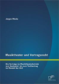 Musiktheater und Vertragsrecht: Die Verträge im Musiktheaterbetrieb vom Gastspiel- bis zum Tarifvertrag im Wandel der Zeit