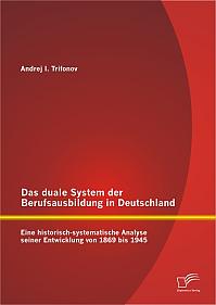 Das duale System der Berufsausbildung in Deutschland: Eine historisch-systematische Analyse seiner Entwicklung von 1869 bis 1945