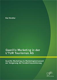 Guerilla Marketing in der LTUR Tourismus AG: Guerilla Marketing als Marketinginstrument zur Steigerung der Kundenfrequentierung