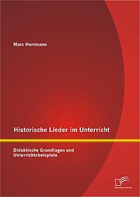 Historische Lieder im Unterricht: Didaktische Grundlagen und Unterrichtsbeispiele