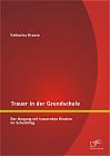 Trauer in der Grundschule: Der Umgang mit trauernden Kindern im Schulalltag