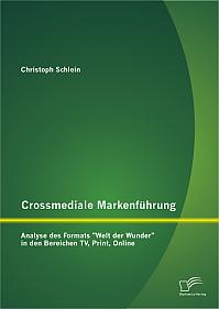 Crossmediale Markenführung: Analyse des Formats "Welt der Wunder" in den Bereichen TV, Print, Online