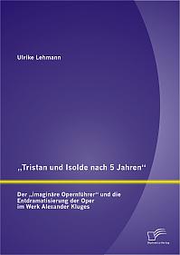 Tristan und Isolde nach 5 Jahren: Der imaginäre Opernführer und die Entdramatisierung der Oper im Werk Alexander Kluges