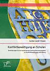 Konfliktbewältigung an Schulen: Orientierungen für ein konstruktives Kommunikationsverhalten zur Konfliktbewältigung und -lösung