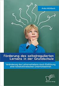 Förderung des selbstregulierten Lernens in der Grundschule: Veränderung des Lehrerverhaltens durch Einführung einer konstruktivistischen Unterrichtseinheit