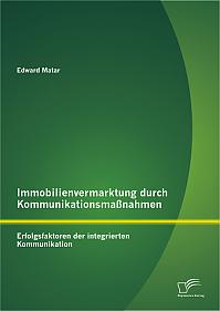 Immobilienvermarktung durch Kommunikationsmaßnahmen: Erfolgsfaktoren der integrierten Kommunikation