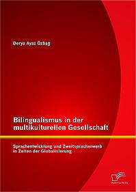 Bilingualismus in der multikulturellen Gesellschaft: Sprachentwicklung und Zweitspracherwerb in Zeiten der Globalisierung