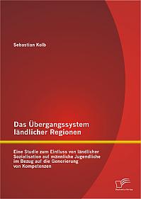 Das Übergangssystem ländlicher Regionen: Eine Studie zum Einfluss von ländlicher Sozialisation auf männliche Jugendliche im Bezug auf die Generierung von Kompetenzen