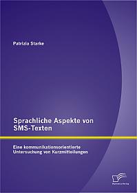 Sprachliche Aspekte von SMS-Texten: Eine kommunikationsorientierte Untersuchung von Kurzmitteilungen