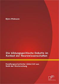 Die bildungspolitische Debatte im Kontext der Neurowissenschaften: Handlungsorientierter Unterricht aus Sicht der Hirnforschung