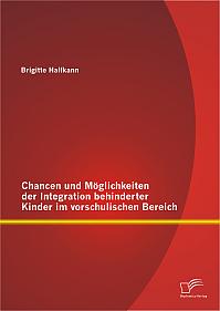 Chancen und Möglichkeiten der Integration behinderter Kinder im vorschulischen Bereich