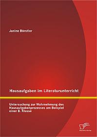 Hausaufgaben im Literaturunterricht: Untersuchung zur Wahrnehmung des Hausaufgabenprozesses am Beispiel einer 8. Klasse