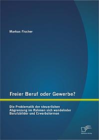 Freier Beruf oder Gewerbe? Die Problematik der steuerlichen Abgrenzung im Rahmen sich wandelnder Berufsbilder und Erwerbsformen