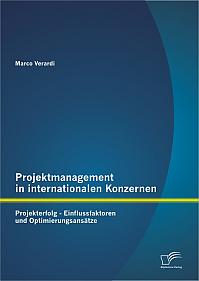 Projektmanagement in internationalen Konzernen: Projekterfolg - Einflussfaktoren und Optimierungsansätze