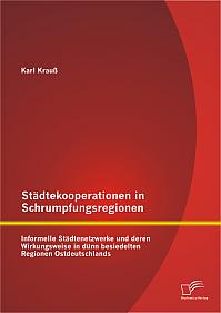 Städtekooperationen in Schrumpfungsregionen: Informelle Städtenetzwerke und deren Wirkungsweise in dünn besiedelten Regionen Ostdeutschlands