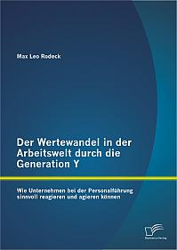 Der Wertewandel in der Arbeitswelt durch die Generation Y: Wie Unternehmen bei der Personalführung sinnvoll reagieren und agieren können