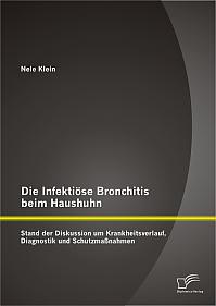 Die Infektiöse Bronchitis beim Haushuhn: Stand der Diskussion um Krankheitsverlauf, Diagnostik und Schutzmaßnahmen