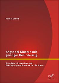 Angst bei Kindern mit geistiger Behinderung: Grundlagen, Präventions- und Bewältigungsmöglichkeiten für die Schule