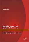 Angst bei Kindern mit geistiger Behinderung: Grundlagen, Präventions- und Bewältigungsmöglichkeiten für die Schule