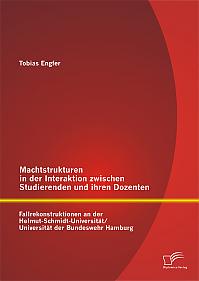 Machtstrukturen in der Interaktion zwischen Studierenden und ihren Dozenten: Fallrekonstruktionen an der Helmut-Schmidt-Universität/ Universität der Bundeswehr Hamburg