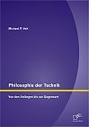 Philosophie der Technik: Von den Anfängen bis zur Gegenwart