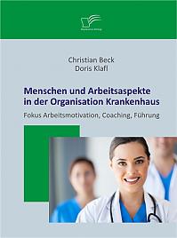 Menschen und Arbeitsaspekte in der Organisation Krankenhaus: Fokus Arbeitsmotivation, Coaching, Führung