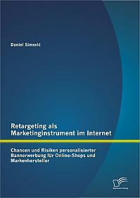 Retargeting als Marketinginstrument im Internet: Chancen und Risiken personalisierter Bannerwerbung für Online-Shops und Markenhersteller