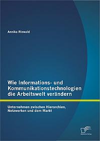 Wie Informations- und Kommunikationstechnologien die Arbeitswelt verändern: Unternehmen zwischen Hierarchien, Netzwerken und dem Markt