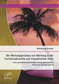 Der Wirkungsprozess von Werbung in der Tourismusbranche aus linguistischer Sicht: Eine sprachwissenschaftliche Zielgruppenanalyse deutscher Reiseprospekte